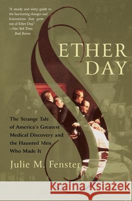Ether Day: The Strange Tale of America's Greatest Medical Discovery and the Haunted Men Who Made It Julie M. Fenster J. M. Fenster 9780060933173 Harper Perennial - książka