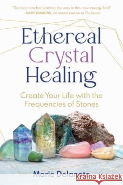 Ethereal Crystal Healing: Create Your Life with the Frequencies of Stones Marie Delanote 9798888500163 Inner Traditions Bear and Company - książka