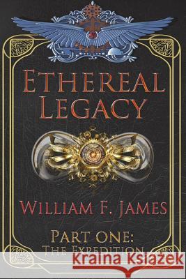 Ethereal Legacy: Part One: The Expedition William F. James 9780692144411 William F. James - książka