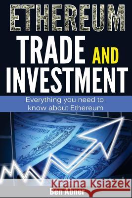 Ethereum: A look into the world of Ethereum and how to trade and invest this cryptocurrency! Abner, Ben 9781535257923 Createspace Independent Publishing Platform - książka
