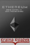 Ethereum: breve história e suas possibilidades Marcos José Porto Soares 9798806405983 Independently Published