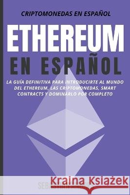 Ethereum en Español: La guía definitiva para introducirte al mundo del Ethereum, las Criptomonedas, Smart Contracts y dominarlo por completo Sebastian Andres 9798201555061 WB Publishing - książka