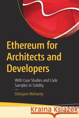 Ethereum for Architects and Developers: With Case Studies and Code Samples in Solidity Mohanty, Debajani 9781484240748 Apress - książka