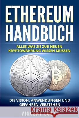 Ethereum Handbuch: Alles was Sie zur neuen Kryptowährung wissen müssen. Die Vision, Anwendungen und Gefahren verstehen. Lutz, Vincent 9781983495427 Createspace Independent Publishing Platform - książka