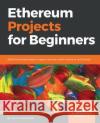 Ethereum Projects for Beginners Kenny Vaneetvelde 9781789537406 Packt Publishing
