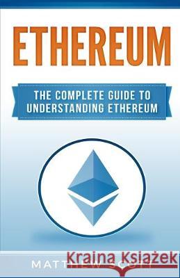 Ethereum: The Complete Guide to Understanding Ethereum Matthew Scott   9781951339906 Platinum Press LLC - książka