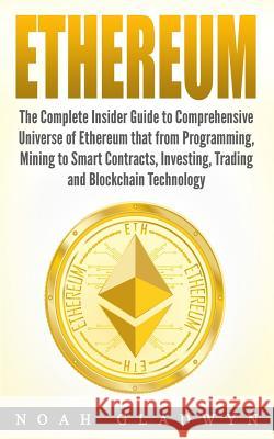 Ethereum: The Complete Insider Guide to Comprehensive Universe of Ethereum that from Programming, Mining to Smart Contracts, Inv Gladwyn, Noah 9781983492990 Createspace Independent Publishing Platform - książka