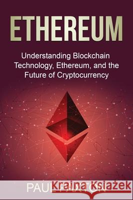 Ethereum: Understanding Blockchain Technology, Ethereum, and the Future of Cryptocurrency Paul Paxton 9781761037948 Ingram Publishing - książka