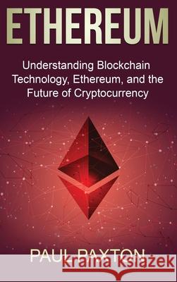 Ethereum: Understanding Blockchain Technology, Ethereum, and the Future of Cryptocurrency Paul Paxton 9781761037962 Ingram Publishing - książka
