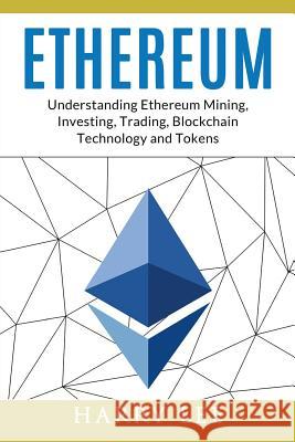 Ethereum: Understanding Ethereum Mining, Investing, Trading, Blockchain Technology and Tokens Mr Harry Lee 9781977762085 Createspace Independent Publishing Platform - książka