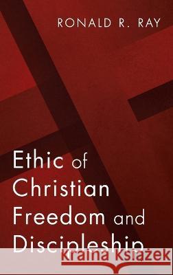 Ethic of Christian Freedom and Discipleship Ronald R Ray   9781666753592 Pickwick Publications - książka