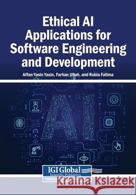 Ethical AI Applications for Software Engineering and Development Yasin, Affan Yasin, Ullah, Farhan, Fatima, Rubia 9798337360393 Igi Global Scientific Publishing - książka