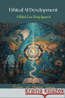 Ethical AI Development: A Global Case Study Approach Azhar Ul Haque Sario 9783384723789 Azhar Sario Hungary - książka