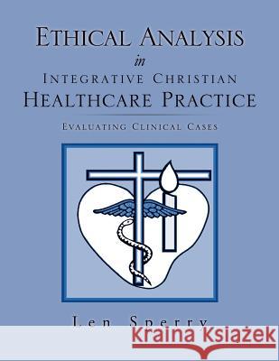 Ethical Analysis in Integrative Christian Healthcare Practice Len Sperry (Florida Atlantic University USA) 9781624193248 Xulon Press - książka