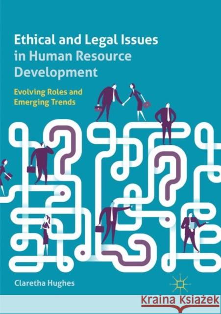 Ethical and Legal Issues in Human Resource Development: Evolving Roles and Emerging Trends Hughes, Claretha 9783030076054 Palgrave MacMillan - książka