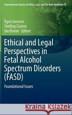 Ethical and Legal Perspectives in Fetal Alcohol Spectrum Disorders (Fasd): Foundational Issues Jonsson, Egon 9783319717548 Springer - książka