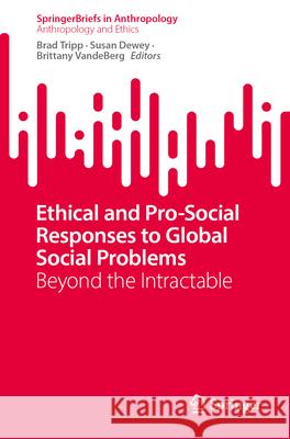 Ethical and Pro-Social Responses to Global Social Problems: Beyond the Intractable Brad Tripp Susan Dewey Brittany Vandeberg 9783032169976 Springer - książka