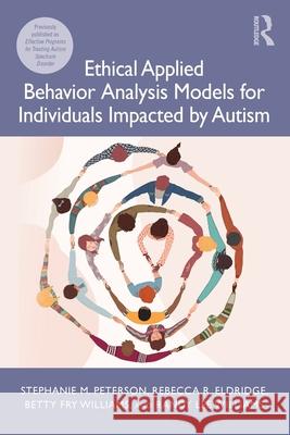 Ethical Applied Behavior Analysis Models for Individuals Impacted by Autism, Second Edition Stephanie Peterson Rebecca Eldridge Betty Fry Williams 9780367465919 Routledge - książka