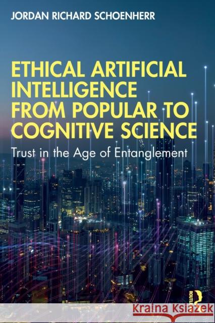 Ethical Artificial Intelligence from Popular to Cognitive Science: Trust in the Age of Entanglement Jordan Schoenherr 9780367697983 Routledge - książka