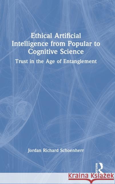 Ethical Artificial Intelligence from Popular to Cognitive Science: Trust in the Age of Entanglement Jordan Schoenherr 9780367698003 Routledge - książka