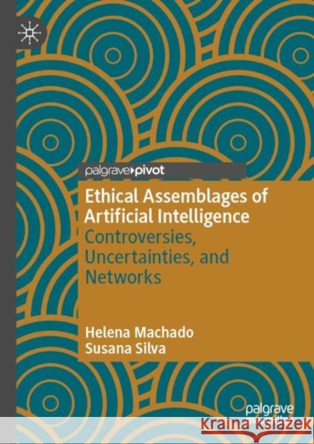 Ethical Assemblages of Artificial Intelligence: Controversies, Uncertainties, and Networks Susana Silva 9789819641574 Springer Verlag, Singapore - książka