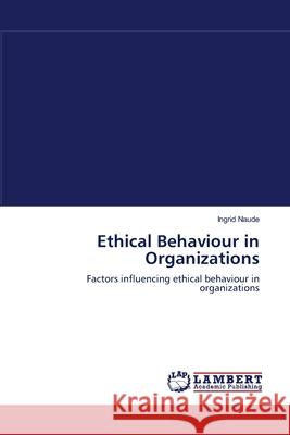 Ethical Behaviour in Organizations Ingrid Naude 9783838300238 LAP Lambert Academic Publishing - książka