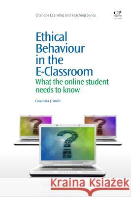 Ethical Behaviour in the E-Classroom : What the Online Student Needs to Know Cassandra J. Smith 9781843346890 Chandos Publishing - książka