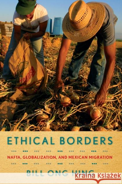 Ethical Borders: Nafta, Globalization, and Mexican Migration Hing, Bill Ong 9781592139255 Temple University Press - książka