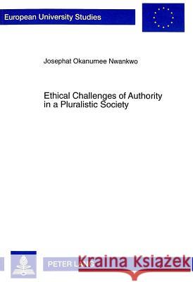 Ethical Challenges of Authority in a Pluralistic Society; The Nigerian Example Nwankwo, Josephat Okanumee 9783631335628 Peter Lang GmbH - książka