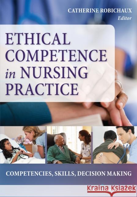 Ethical Competence in Nursing Practice: Competencies, Skills, Decision-Making Robichaux, Catherine 9780826126375 Springer Publishing Company - książka