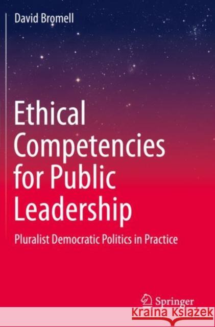 Ethical Competencies for Public Leadership: Pluralist Democratic Politics in Practice David Bromell 9783030279455 Springer - książka