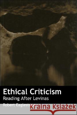 Ethical Criticism: Reading After Levinas Eaglestone, Robert 9780748609550 Edinburgh University Press - książka