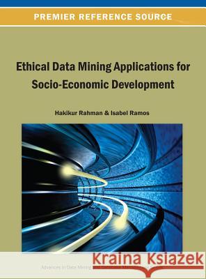 Ethical Data Mining Applications for Socio-Economic Development Hakikur Rahman Isabel Ramos 9781466640788 Information Science Reference - książka