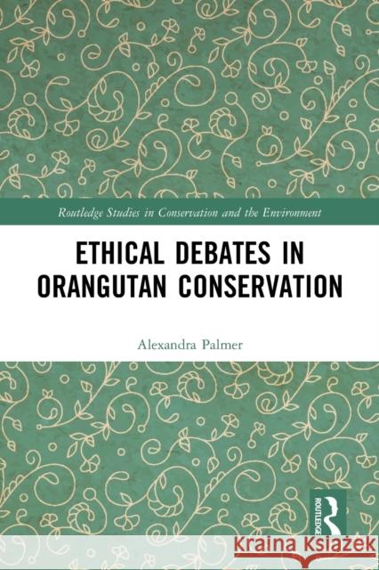 Ethical Debates in Orangutan Conservation Alexandra Palmer 9781032238067 Routledge - książka