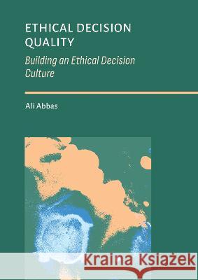 Ethical Decision Quality: Building an Ethical Decision Culture Ali E. Abbas 9781804412206 Ethics International Press, Inc - książka