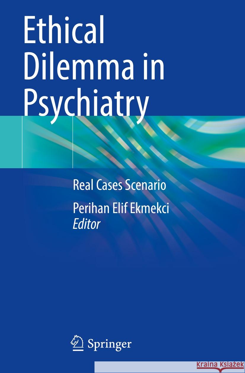 Ethical Dilemma in Psychiatry: Real Cases Scenario Perihan Elif Ekmekci 9783031562136 Springer - książka