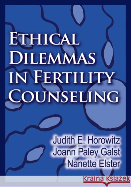 Ethical Dilemmas in Fertility Counseling Judith E. Horowitz Joann Paley Galst Nanette Elster 9781433807602 American Psychological Association (APA) - książka
