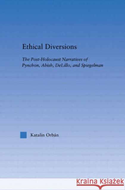 Ethical Diversions: The Post-Holocaust Narratives of Pynchon, Abish, Delillo, and Spiegelman Orban, Katalin 9780415971676 Routledge - książka