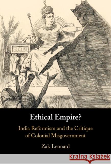 Ethical Empire?: India Reformism and the Critique of Colonial Misgovernment Zak Leonard 9781009321068 Cambridge University Press - książka