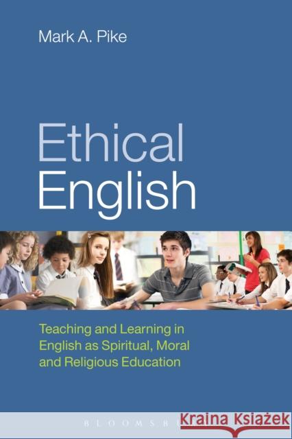 Ethical English: Teaching and Learning in English as Spiritual, Moral and Religious Education Pike, Mark A. 9781472576828 Bloomsbury Academic - książka