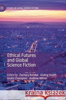 Ethical Futures and Global Science Fiction Andrew Milner Zachary Kendal Aisling Smith 9783030278922 Palgrave MacMillan - książka