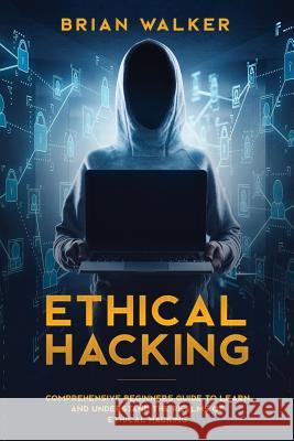 Ethical Hacking: Comprehensive Beginner's Guide to Learn and Understand the Realms of Ethical Hacking Brian Walker 9781075273025 Independently Published - książka