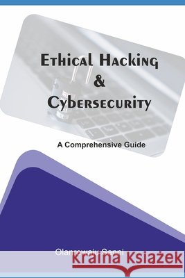 Ethical Hacking & Cybersecurity: A Comprehensive Guide Olanrewaju Sanni 9798861130868 Independently Published - książka