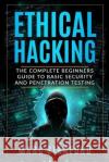 Ethical Hacking: The Complete Beginners Guide to Basic Security and Penetration Testing Marc Stanford 9781698148427 Independently Published