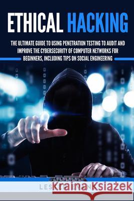 Ethical Hacking: The Ultimate Guide to Using Penetration Testing to Audit and Improve the Cybersecurity of Computer Networks for Beginn Lester Evans 9781794221628 Independently Published - książka