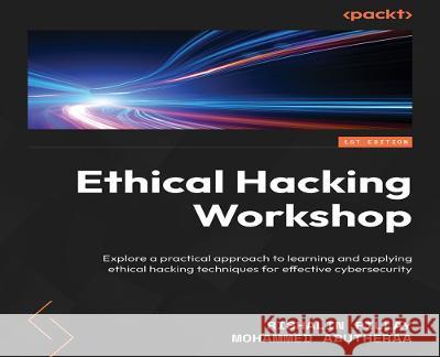 Ethical Hacking Workshop: Explore a practical approach to learning and applying ethical hacking techniques for effective cybersecurity Rishalin Pillay Mohammed Abutheraa 9781804612590 Packt Publishing - książka