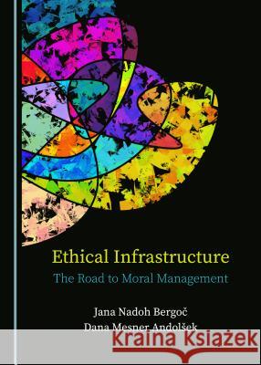 Ethical Infrastructure: The Road to Moral Management Jana Nadoh Bergoa Dana Mesner Andolaek 9781527532953 Cambridge Scholars Publishing - książka