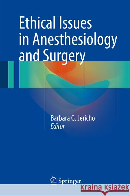 Ethical Issues in Anesthesiology and Surgery Barbara G. Jericho 9783319159485 Springer - książka