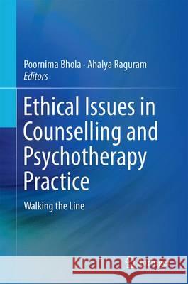 Ethical Issues in Counselling and Psychotherapy Practice: Walking the Line Bhola, Poornima 9789811018060 Springer - książka