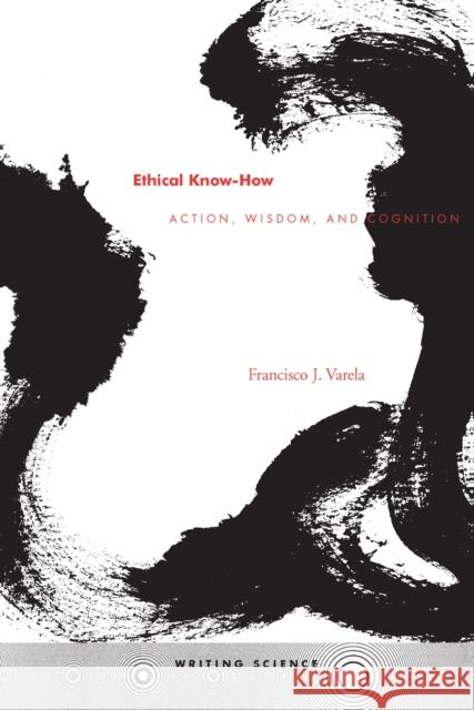 Ethical Know-How: Action, Wisdom, and Cognition Varela, Francisco J. 9780804730334 Stanford University Press - książka